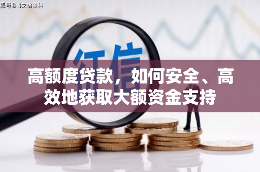 茄子河高额度贷款，如何安全、高效地获取大额资金支持