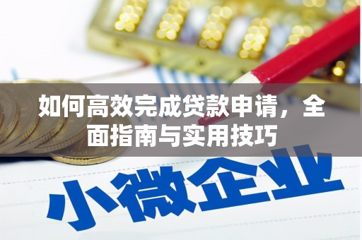 茄子河如何高效完成贷款申请，全面指南与实用技巧