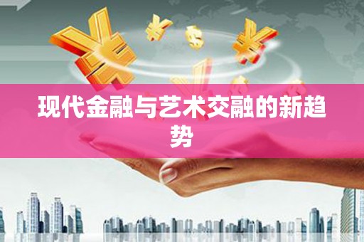 茄子河现代金融与艺术交融的新趋势