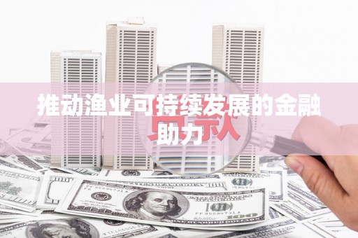 茄子河推动渔业可持续发展的金融助力