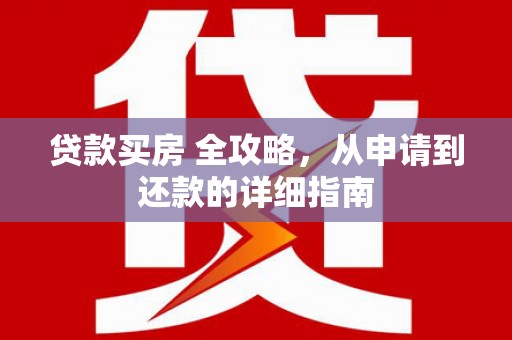 茄子河贷款买房 全攻略，从申请到还款的详细指南